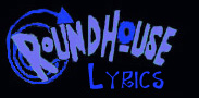 Roundhouse Song Lyrics!