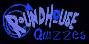Roundhouse Quizzes